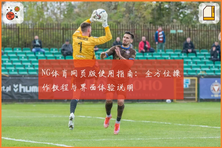 NG体育网页版使用指南：全方位操作教程与界面体验说明