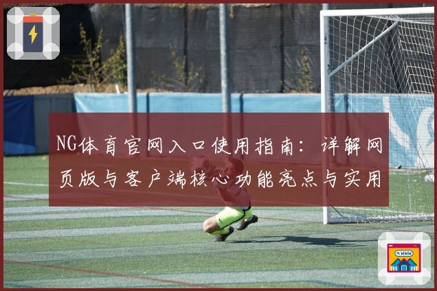 NG体育官网入口使用指南：详解网页版与客户端核心功能亮点与实用技巧