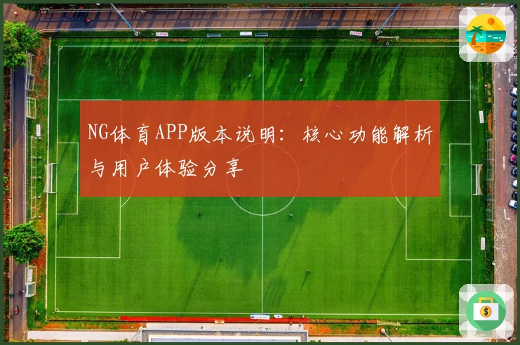 NG体育APP版本说明：核心功能解析与用户体验分享